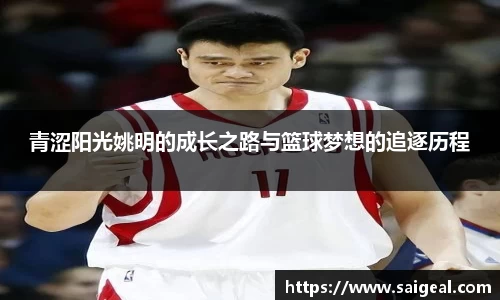 青涩阳光姚明的成长之路与篮球梦想的追逐历程