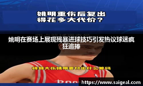 姚明在赛场上展现残暴进球技巧引发热议球迷疯狂追捧
