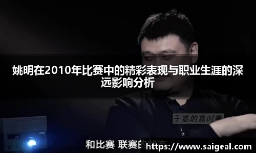 姚明在2010年比赛中的精彩表现与职业生涯的深远影响分析
