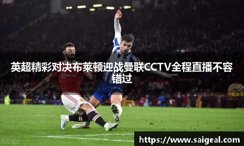 英超精彩对决布莱顿迎战曼联CCTV全程直播不容错过